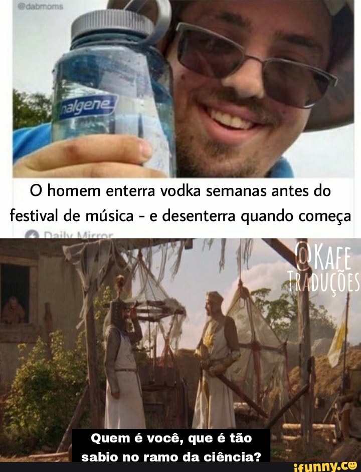O homem enterra vocka semanas antes festival de música - e desenterra quando começa
Quem é você, que é tão sabio no ramo da ciência?