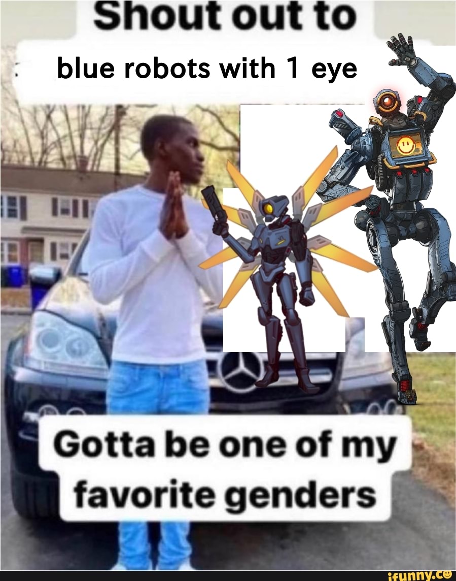 Shout Out To Blue Robots With 1 Eye Gotta Be One Of My Favorite Genders