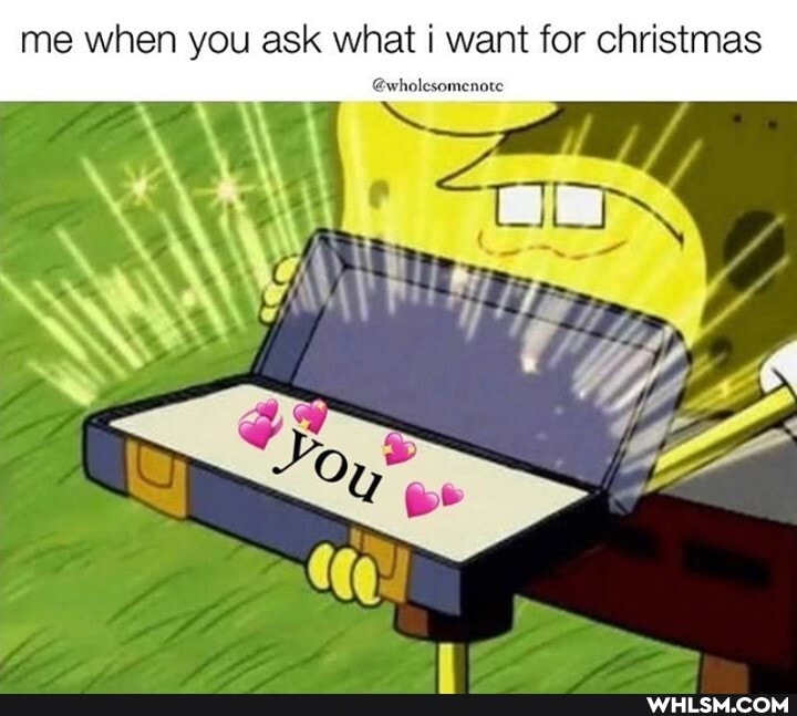 me when you ask what i want for christmas