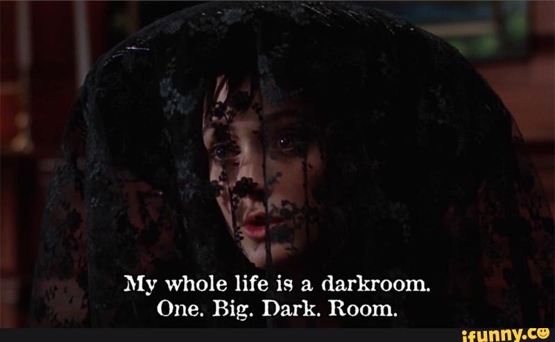My Whole Life Is A Darkroom One Big Dark Room Ifunny