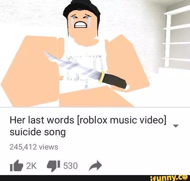 Her Last Words Roblox Music Video Suicide Song 245 412 Views Ifunny - her last words roblox music videol suicide song 21260 funnyce roblox memes ecosia funny meme on me me