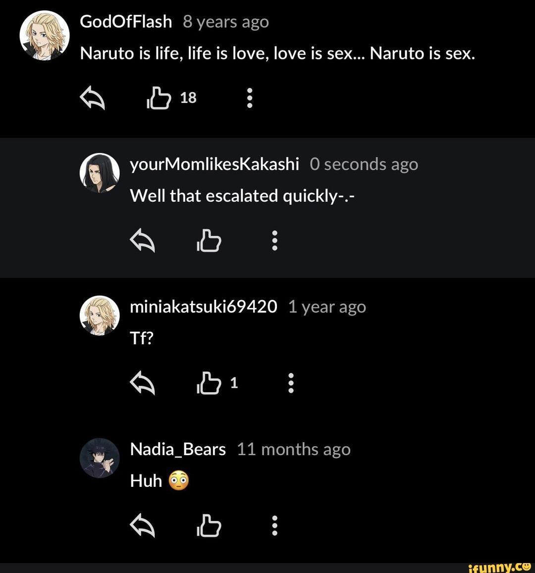 & GodOfFlash 8 years ago Naruto is life, life is love, love is sex... Naruto  is