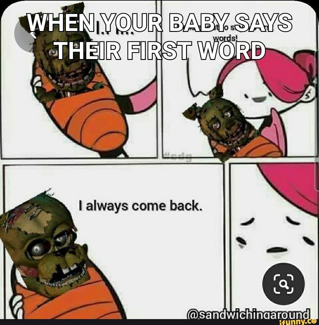 WHEN YOUR BABY. SAYS-
Fl RST
always come back.
SS
DSandwichinaaround