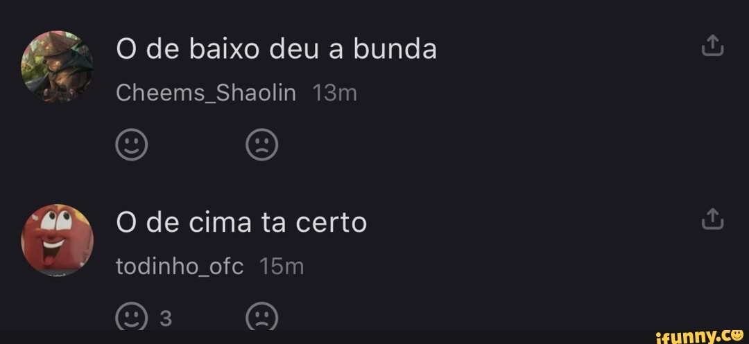 O de baixo deu a bunda
Cheems Shaolin
O) O)
O de cima ta certo
todinho ofc
DE O)