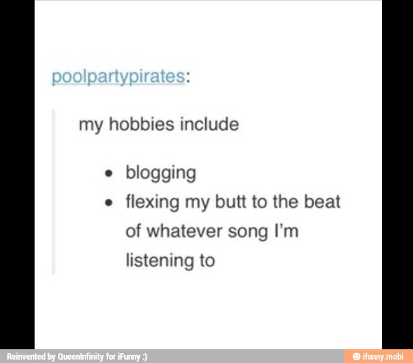 my
e
blogging
e
flexing my butt to the beat
of whatever song I'm
listening to