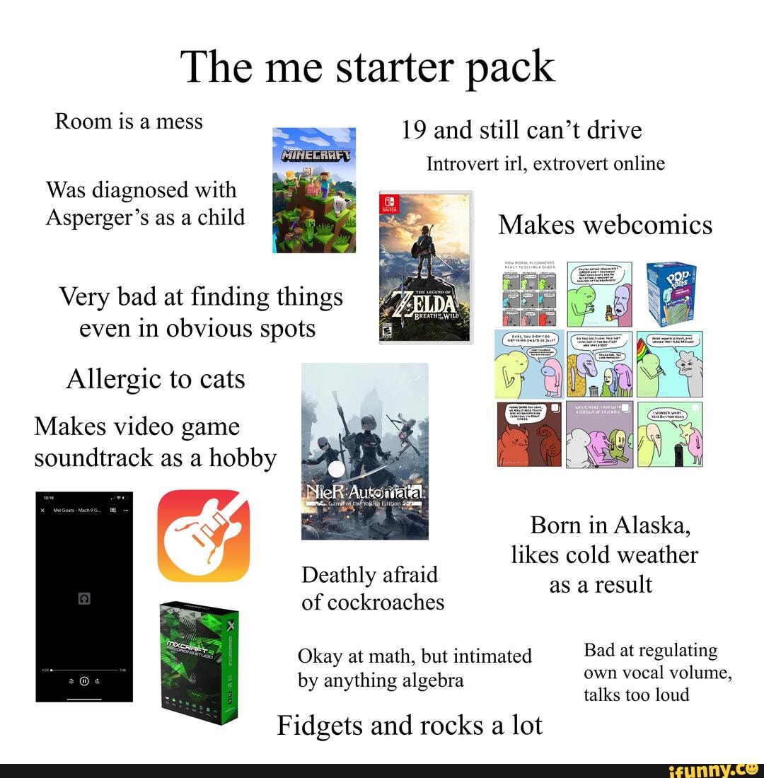 The me starter pack Room is a mess 19 and still can't drive Introvert ...