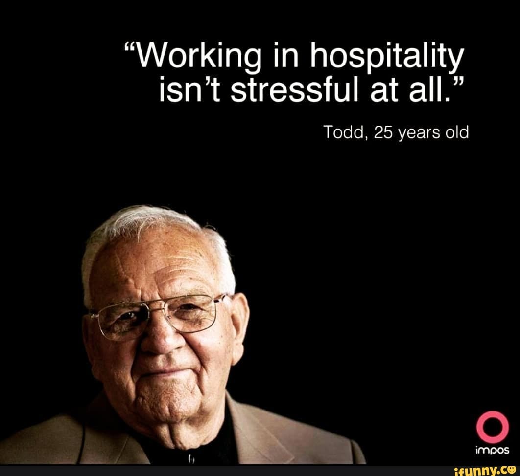 working-in-hospitality-isn-t-stressful-at-all-ifunny