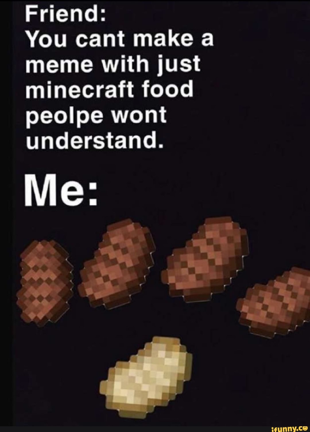 Fﬁend: You cant make a meme with just minecraft food peolpe wont ...