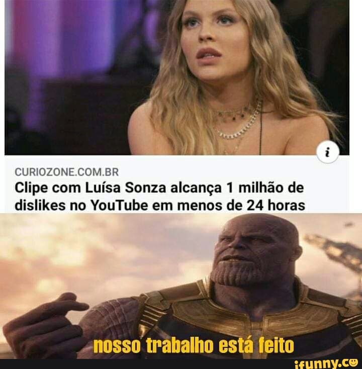 CURIOZONE.COM.BR
Clipe com Luísa Sonza alcança 1 milhão de
dislikes no YouTube em menos de 24 horas
7 SN
-nosso trahalho esta feito