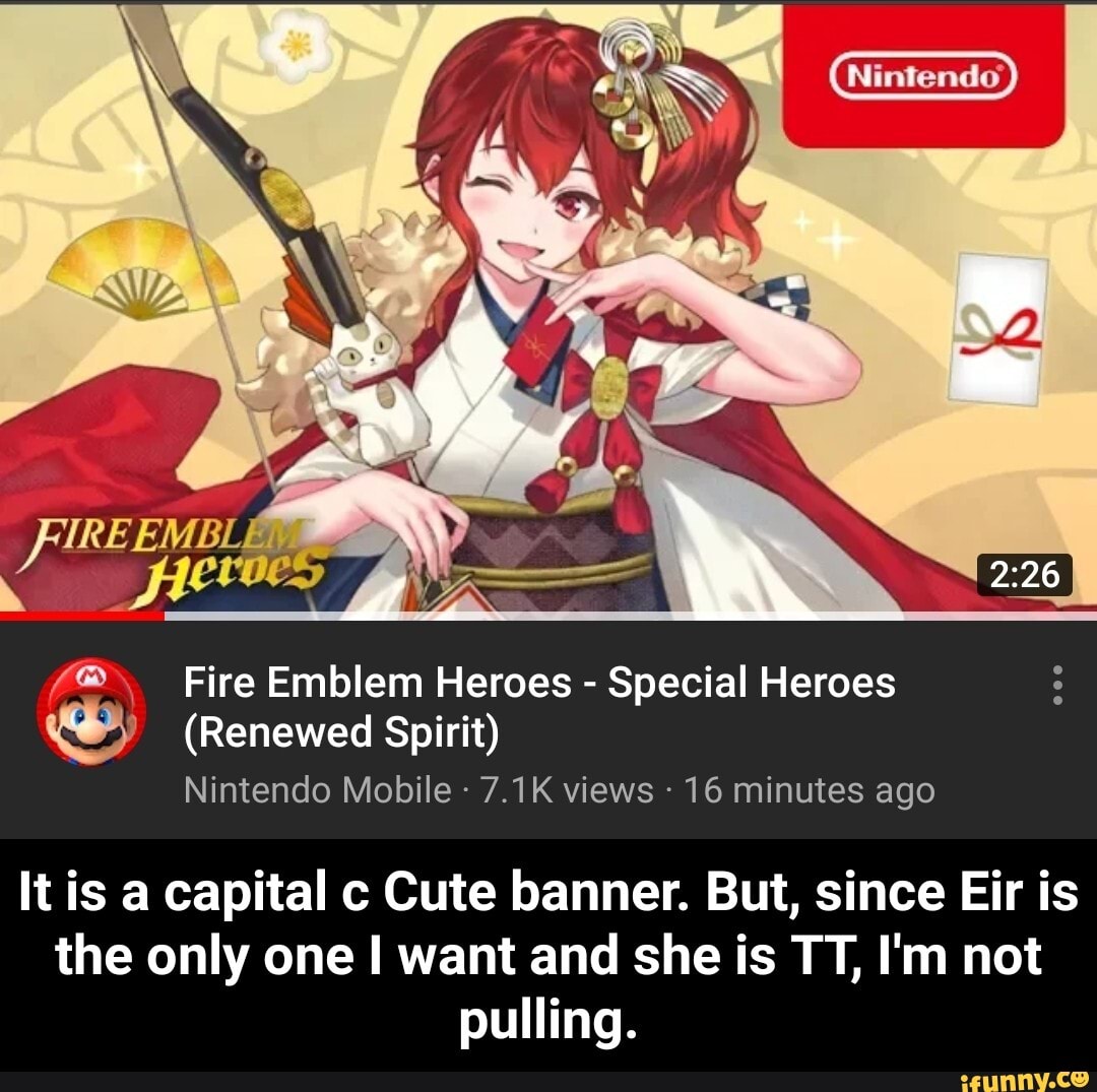 £% Fire Emblem Heroes Special Heroes
(Renewed Spirit)
Nintendo Mobile 16 minutes ago
It is a capital c Cute banner. But, since Eir is
the only one I want and she is TT, I'm not
pulling. - It is a capital c Cute banner. But, since Eir is the only one I want and she is TT, I'm not pulling.