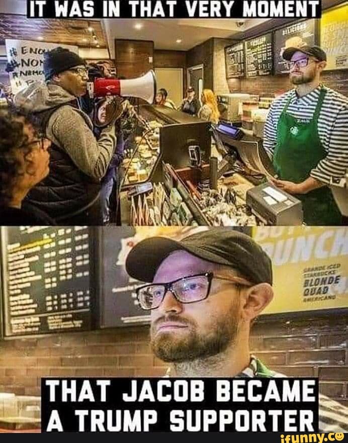 IT WAS IN THAT VERY MOMENT
THAT JACGB BECAME A TRUMP SUPPORTER