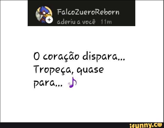 O coração dispara...
Tropeça, quase