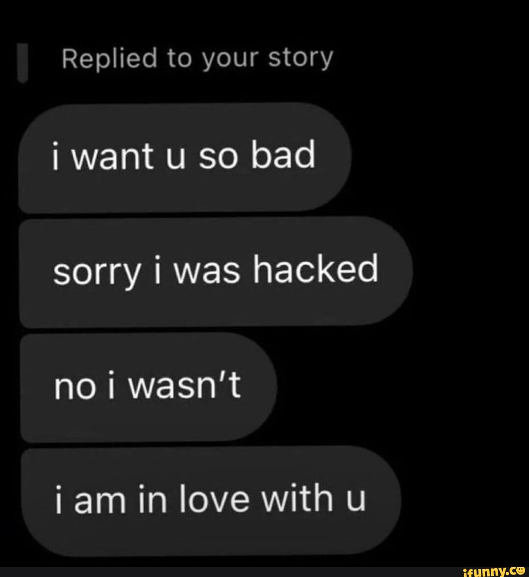 replied-to-your-story-want-u-so-bad-sorry-i-was-hacked-no-i-wasn-t-iam