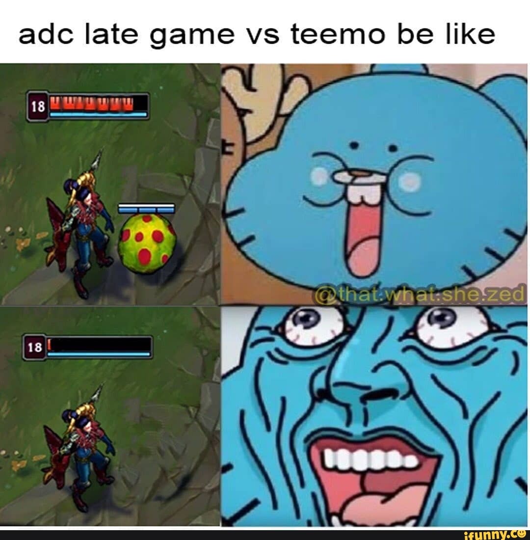 adc late game vs teemo be like