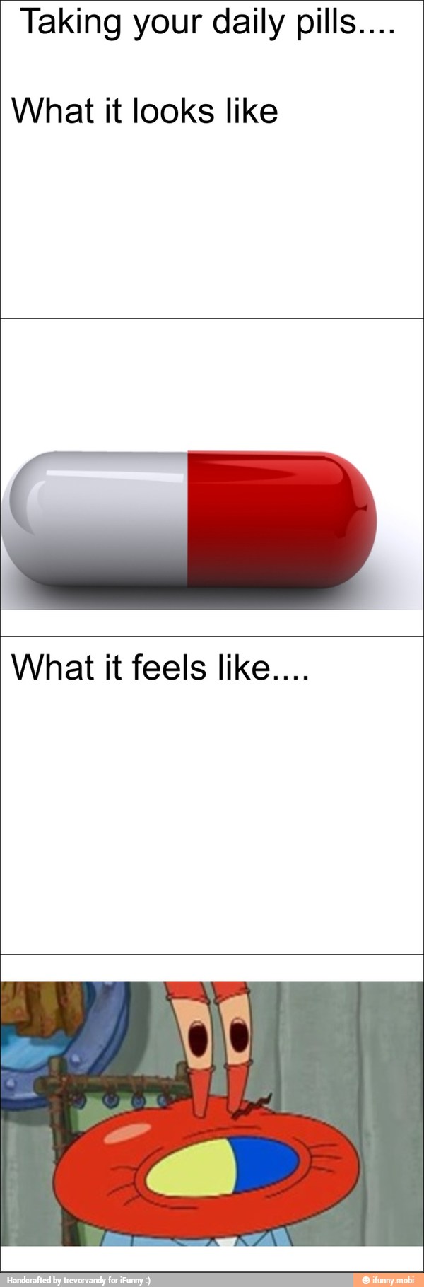 Taking your daily pills....
What it looks like
What it feels like....