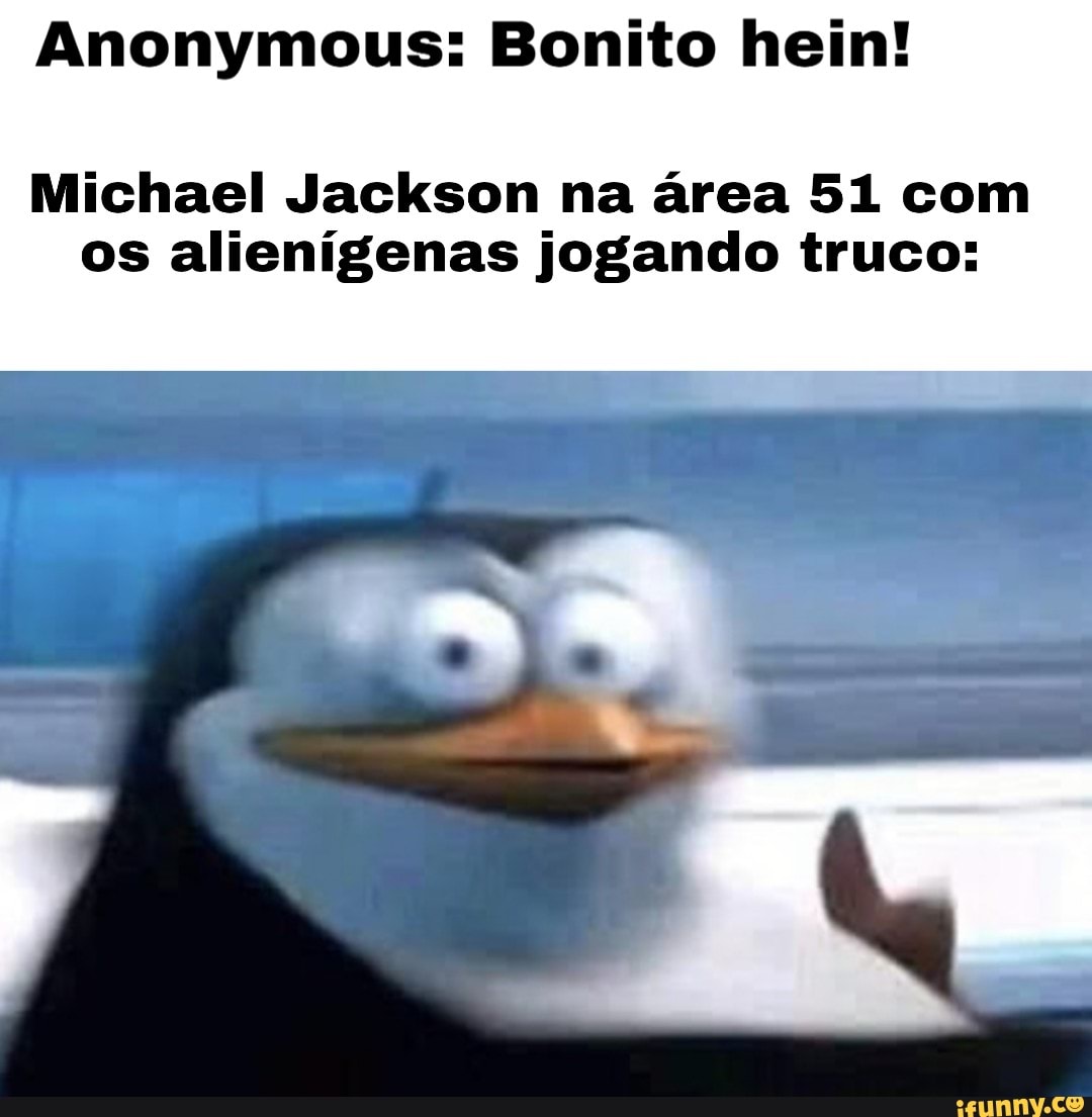 Anonymous: Bonito hein!
Michael Jackson na área 51 com
os alienígenas jogando truco:
