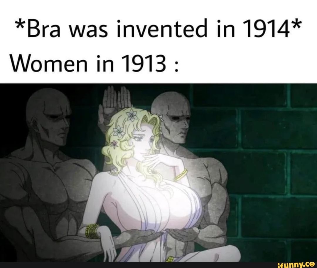 *Bra was invented in 1914* Women in 1913 )