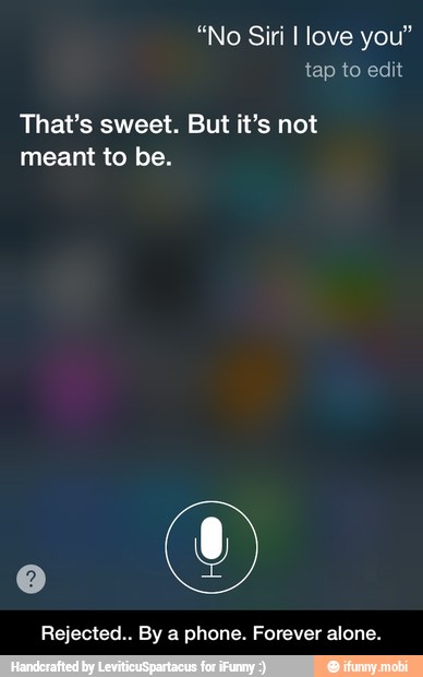 That's sweet. But it's not
meant to be.
Rejected.. By a phone. Forever alone. - Rejected.. By a phone. Forever alone.