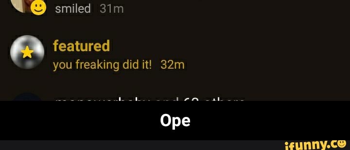 smiled
featured you freaking did it!
Ope - Ope