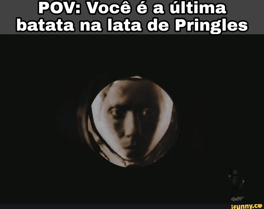 POV: Você é a última batata na lata de Pringles