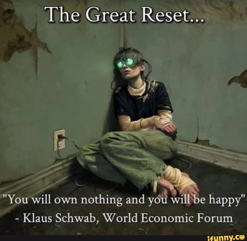 The Great Reset... You will own nothing and you 'be happy" - Klaus Schwab,  World Economic Forum - )