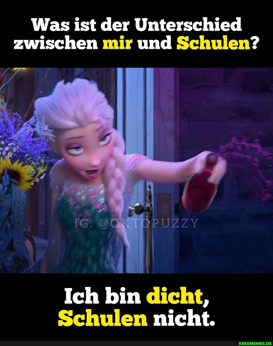 Was ist der Unterschied zwischen mir und Schulen?
Ich bin dicht,
Schulen nicht.