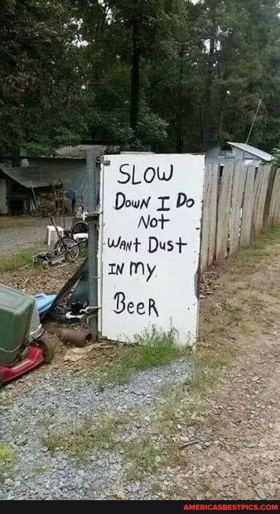 SLow
Down Do
No
Want Dust
IN My