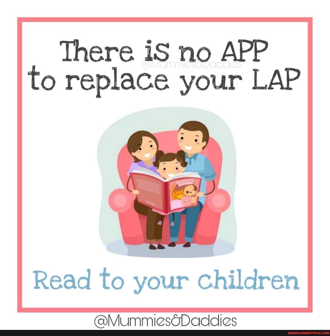 There iS no APP to replace your LAP Read to your children - America’s ...