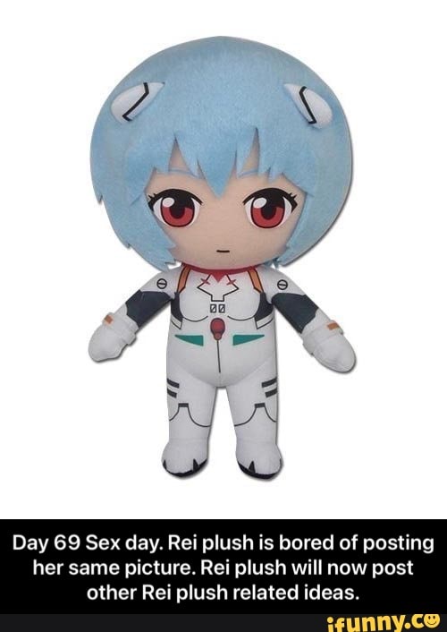 Day 69 Sex day. Rei plush is bored of posting her same picture. Rei plush  will