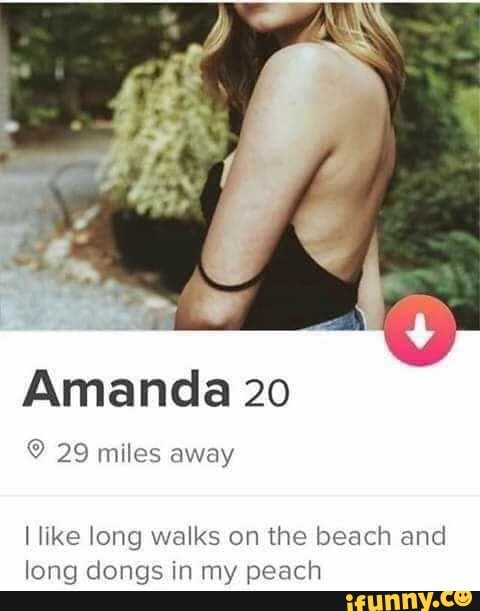 Amanda 20 © 29 miles away I like long walks on the beach and long dongs in my peach - iFunny Brazil