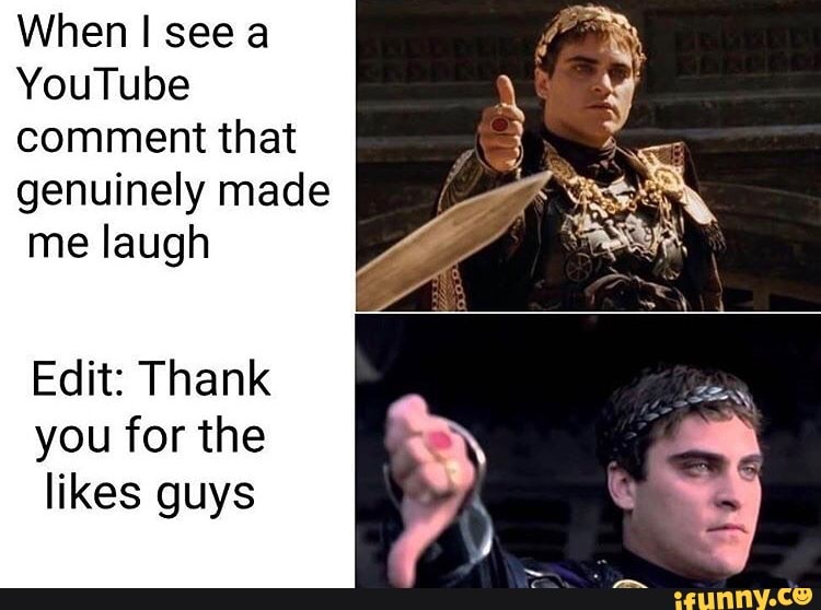 When I see a
YouTube
comment that
genuinely made
me laugh
Edit: Thank
you for the
likes guys