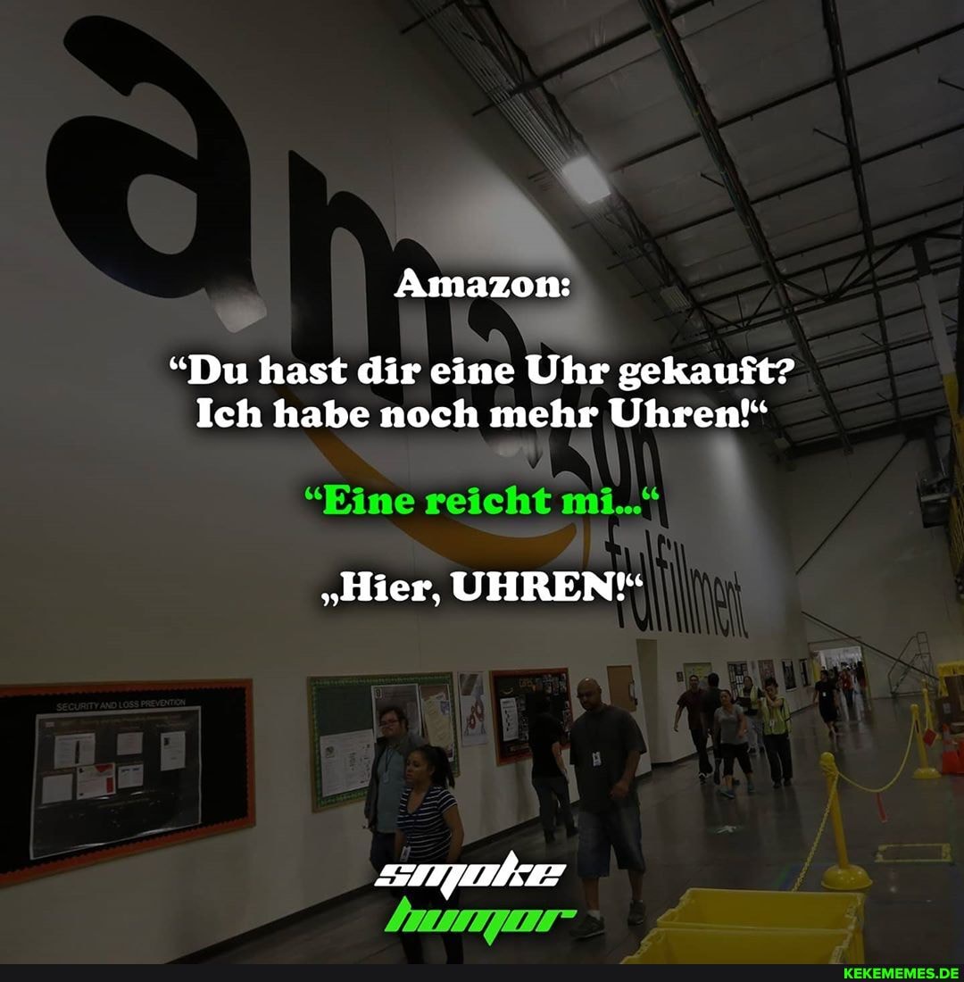 Amazon:
"Du hast dir eine Uhr gekauft?
Ich habe noch mehr Uhren!"
"Eine reicht mi..."
"Hier, UHREN'"