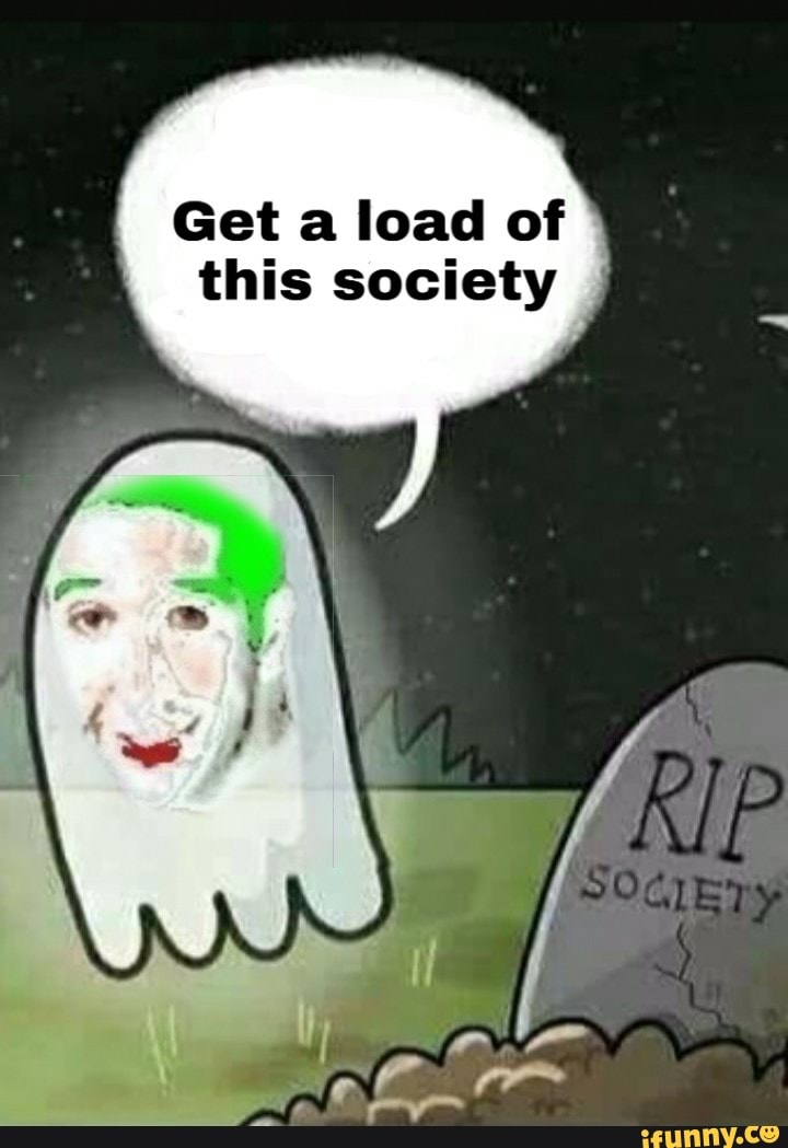 Get a load of this society - )