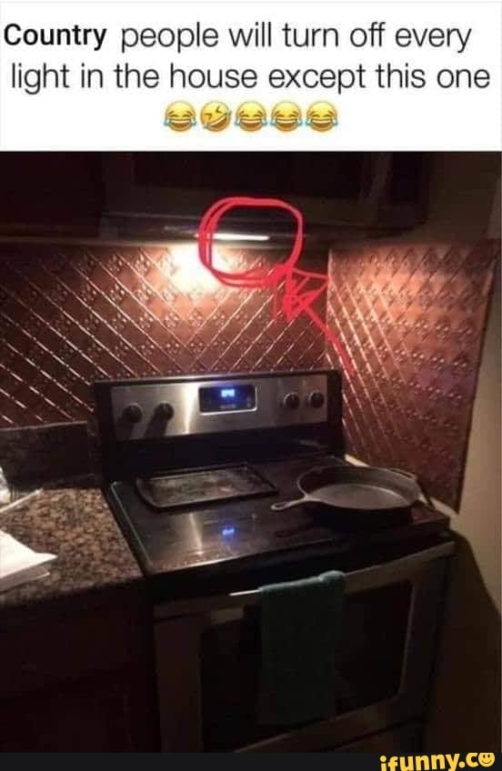 Country people will turn off every
light in the house except this one