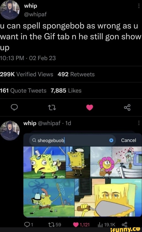 Of, whip @whipaf u can spell spongebob as wrong as u want in the Gif ...