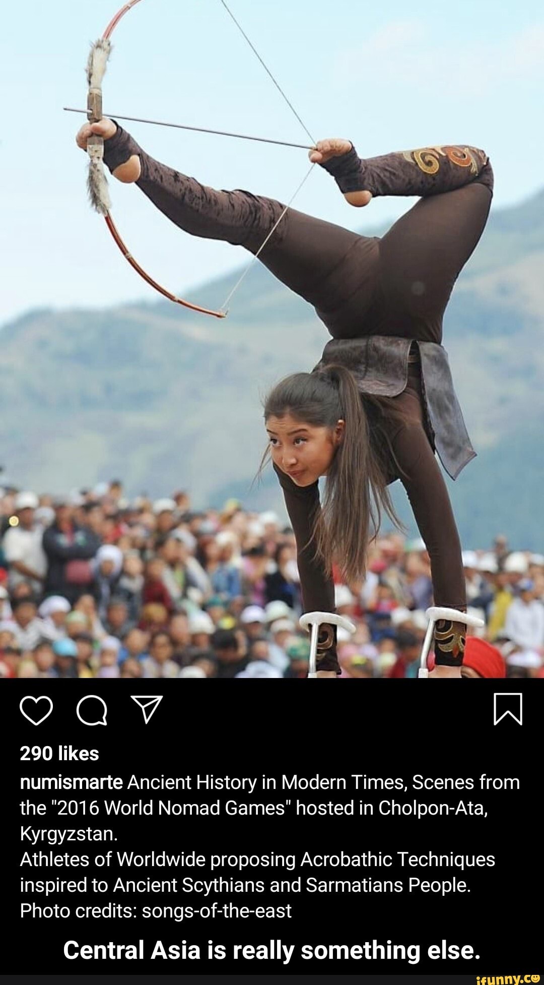 IN
AV
290 likes
numismarte Ancient History in Modern Times, Scenes from the "2016 World Nomad Games" hosted in Cholpon-Ata,
Kyrgyzstan.
Athletes of Worldwide proposing Acrobathic Techniques inspired to Ancient Scythians and Sarmatians People.
Photo credits: songs-of-the-east
Central Asia is really something else. - Central Asia is really something else.