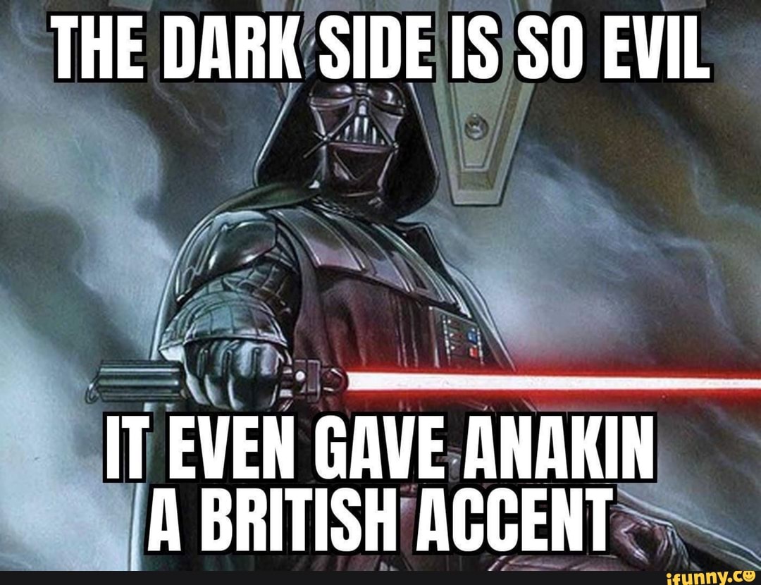 the-dark-side-is-so-evil-even-gave-anakin-a-british-accent-ifunny