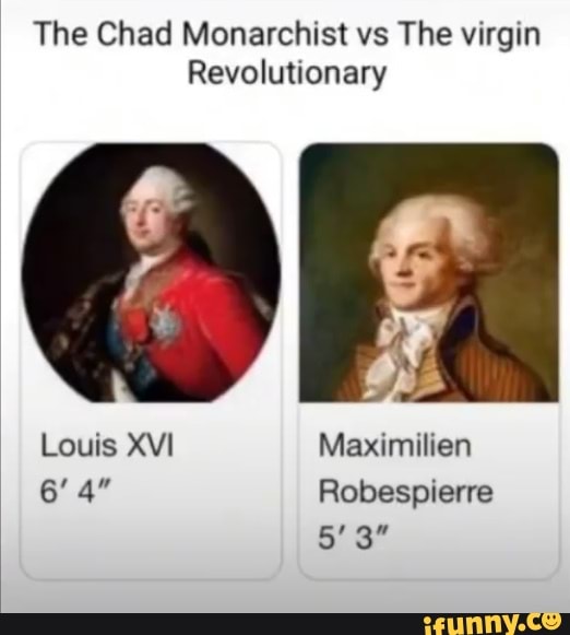 The Chad Monarchist vs The virgin Revolutionary Louis XVI Maximilien 6 ...