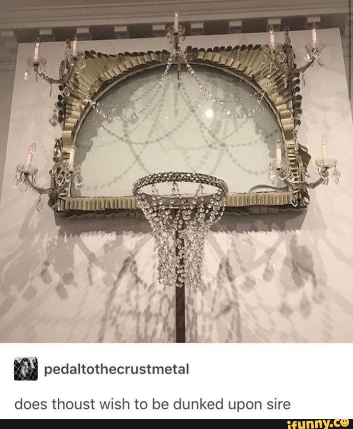 m pedaltothecrustmetal
does thoust wish to be dunked upon sire