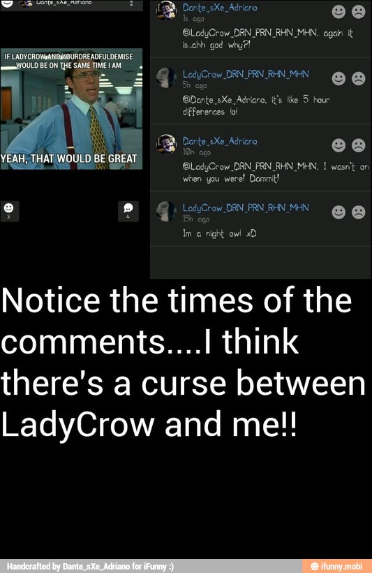 Notice the times of the
comments....I think
there's a curse between
LadyCrow and me!!