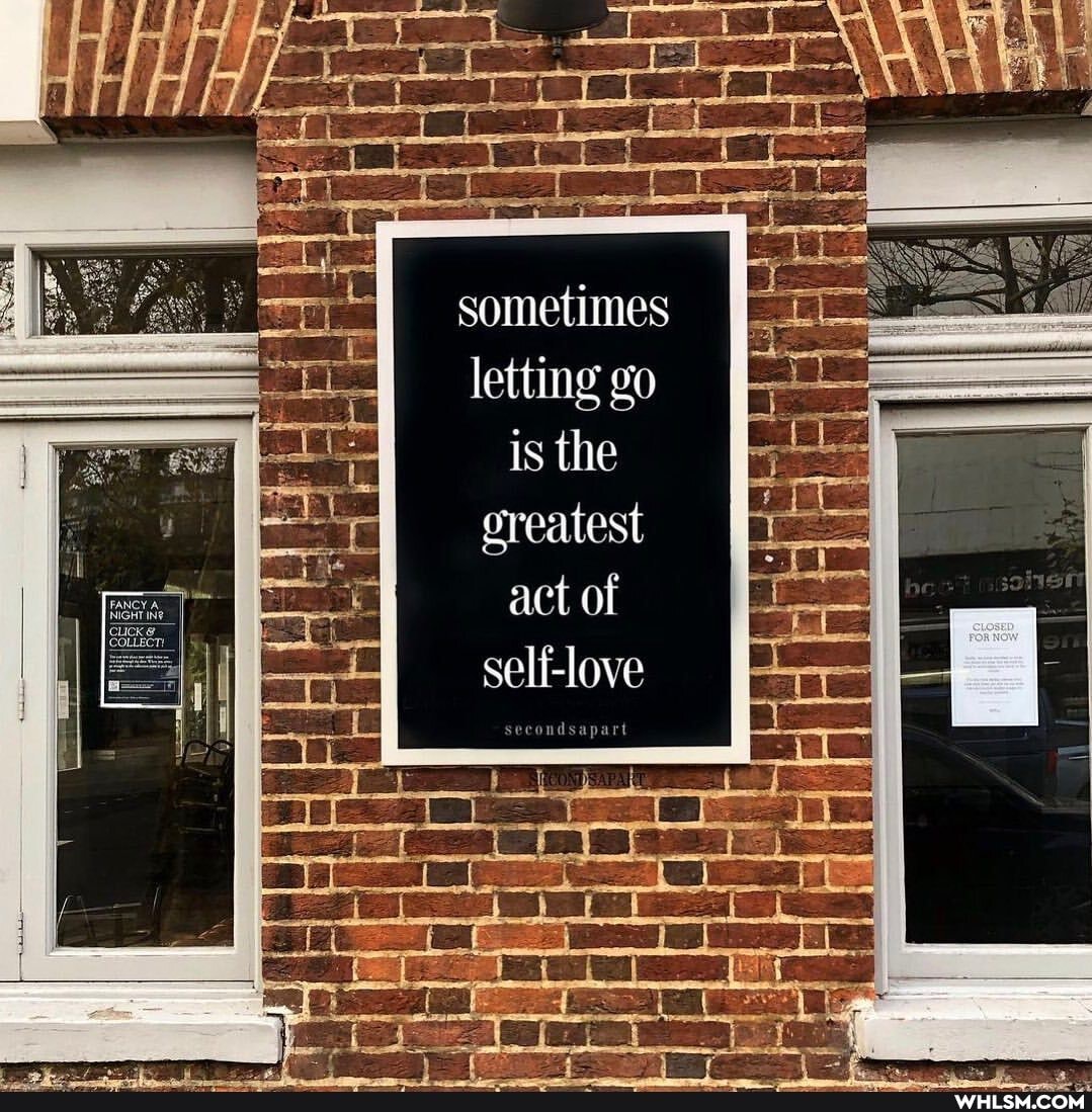 sometimes letting go is the greatest
act of self-love