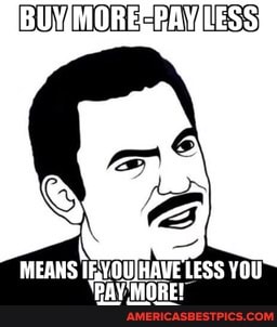MEANS IRVOUJHAVE LESS YOU
'BAY MORE!
