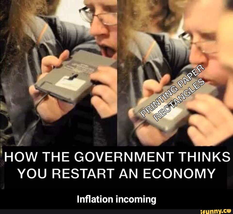 'HOW THE GOVERNMENT THINKS
YOU RESTART AN ECONOMY
Inflation incoming - Inflation incoming