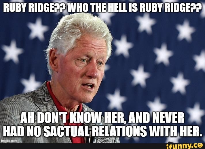 RUBY RIDGES? WHO THE HELL IS RUBY RIDGEP? AH DON'T KNOW HER, AND NEVER