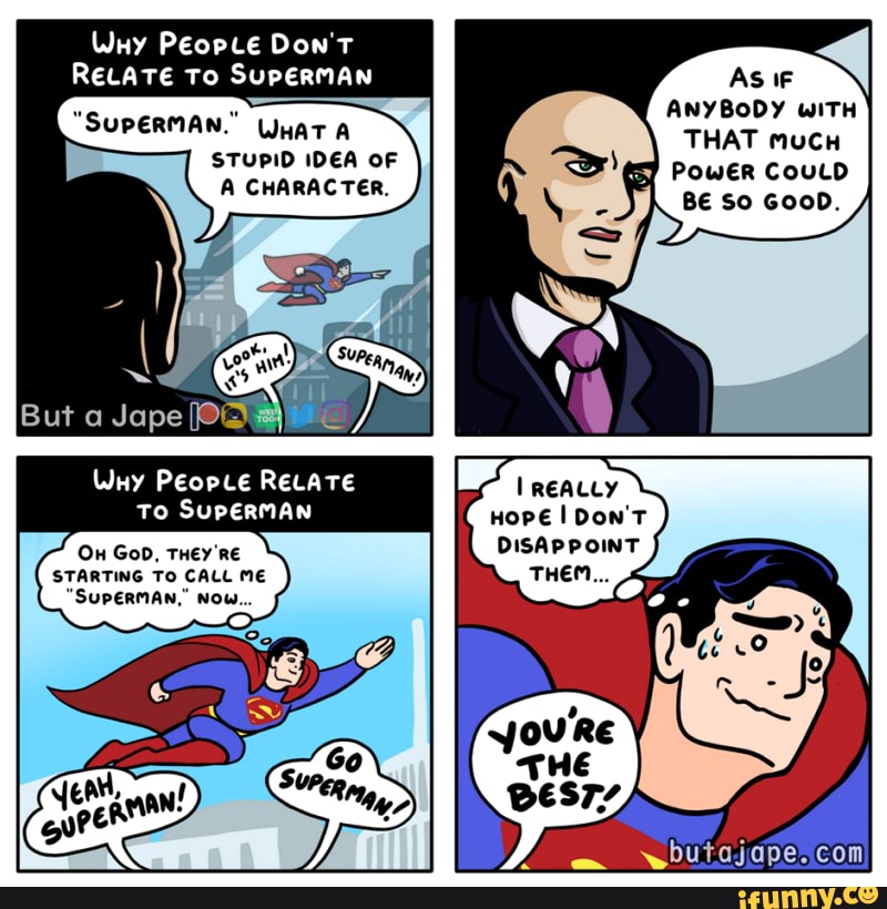 Don'T RELATE To SUPERMAN "SUPERMAN." WHat STUPID IDEA OF A CHARACTER