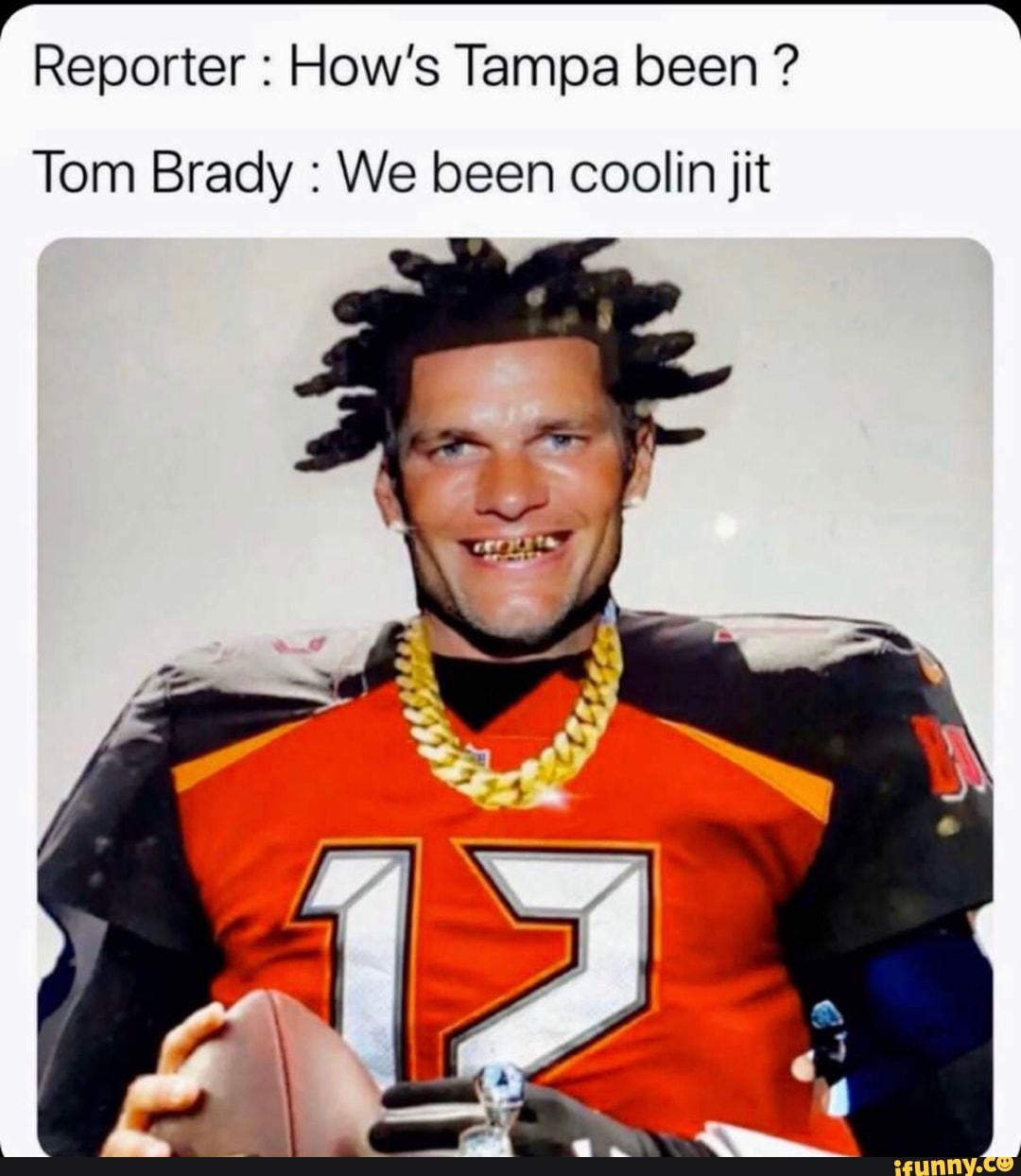 Reporter How's Tampa been Tom Brady We been coolin jit - iFunny Brazil