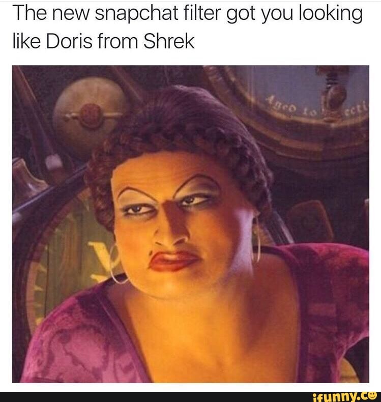 The new snapchat filter got you looking like Doris from Shrek.
