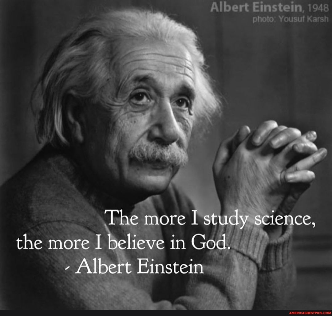 Albert Einstein, 1948 photo: Yousuf Karsh The more I study science, the ...