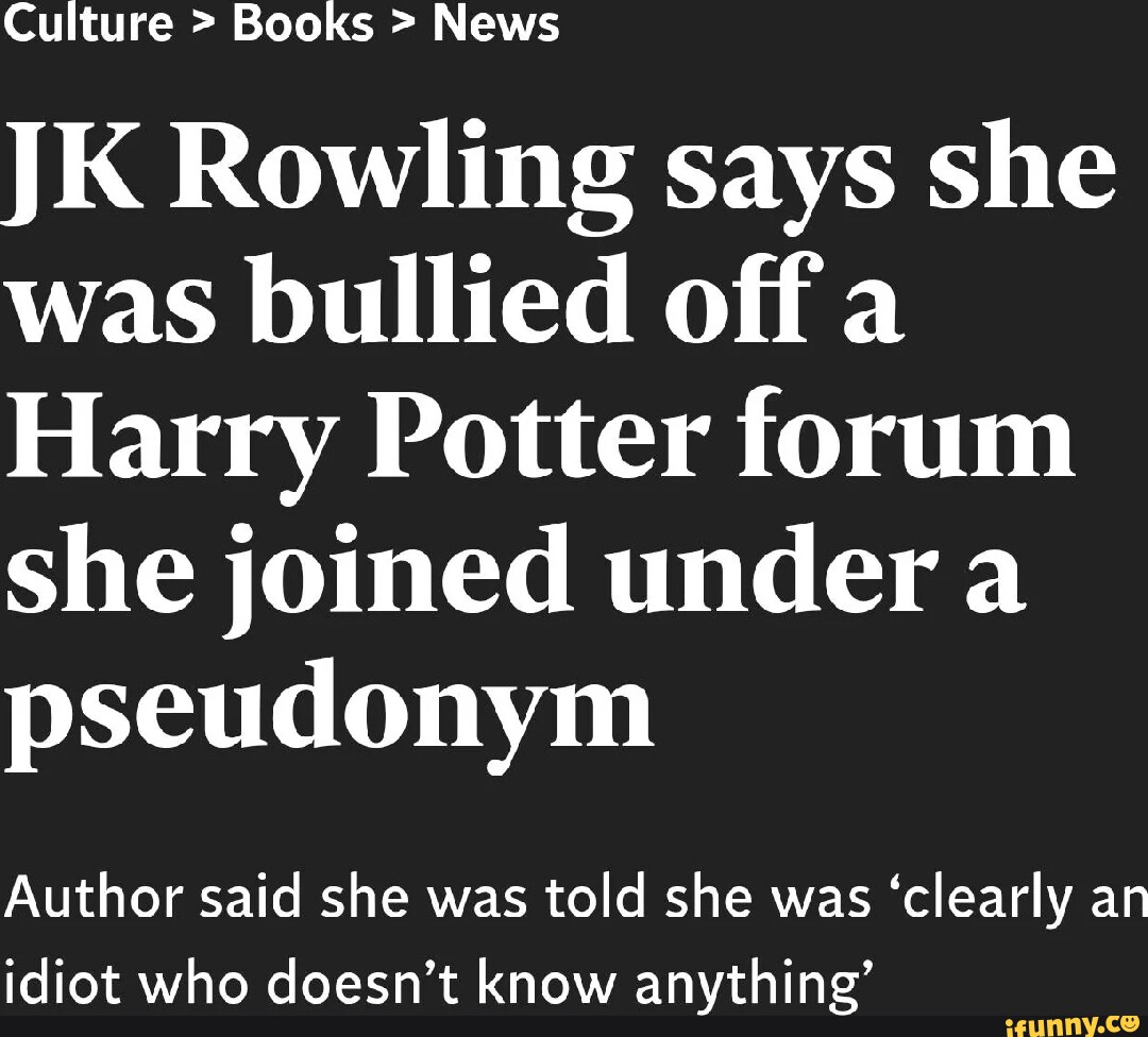 Culture > Books > News JK Rowling Says She Was Bullied Off A Harry ...