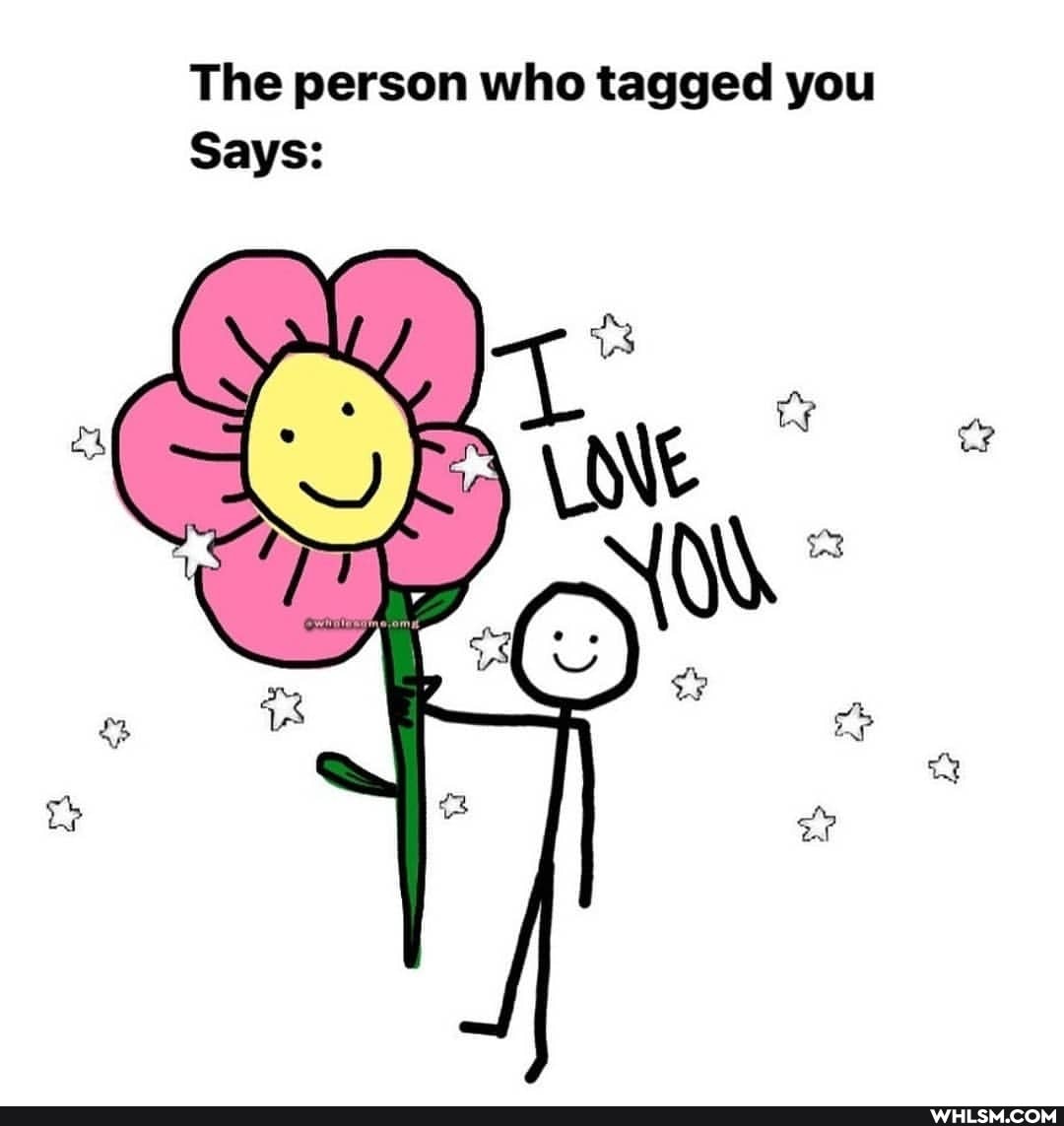 The person who tagged you
Says: